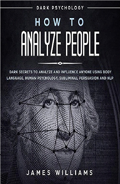 How to Analyze People Dark Psychology Dark Secrets to Analyze & Influence Anyone Using Body Language, Human Psychology, Subliminal Persuasion & NLP PDF