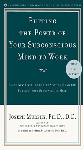 Putting the Power of Your Subconscious Mind to Work: Reach New Levels of Career Success Using the Power of Your Subconscious Mind PDF