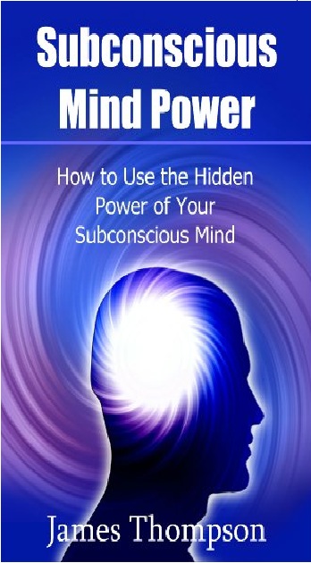Subconscious Mind Power: How to Use the Hidden Power of Your Subconscious Mind PDF