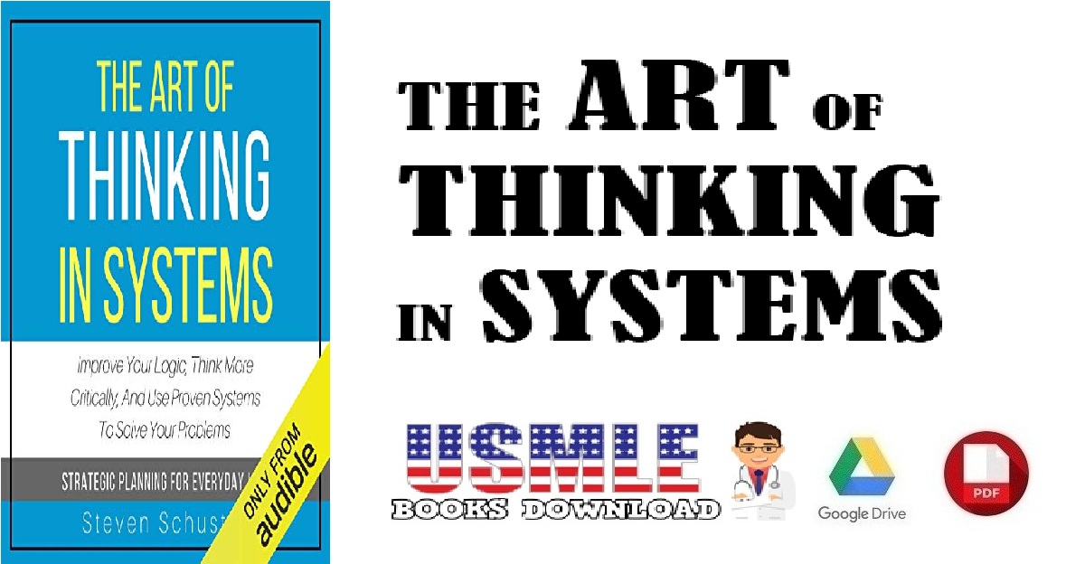 The Art of Thinking in Systems Improve Your Logic, Think More Critically, and Use Proven Systems to Solve Your Problems (Strategic Planning for Everyday Life) PDF 