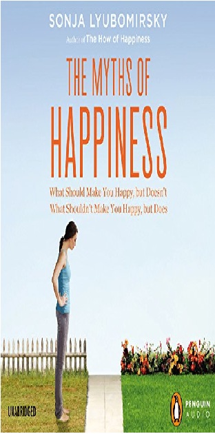 The Myths of Happiness: What Should Make You Happy, but Doesn't, What Shouldn't Make You Happy, but Does PDF